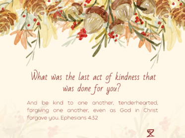Gratitude Challenge Day 13: What was the last act of kindness that was done for you? And be kind to one another, tenderhearted, forgiving one another, even as God in Christ forgave you. Ephesians 4:32