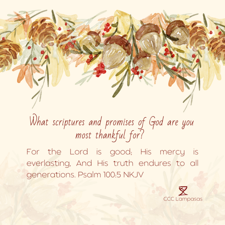 Day 21: What scriptures and promises of God are you most thankful for? For the Lord is good; His mercy is everlasting, And His truth endures to all generations. Psalm 100:5 NKJV