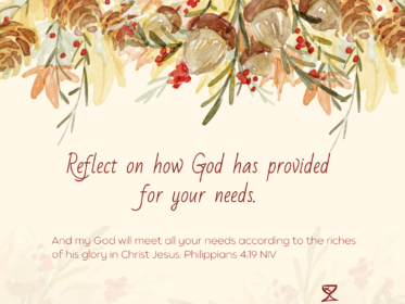 Day 23: Reflect on how God has provided for your needs. And my God will meet all your needs according to the riches of his glory in Christ Jesus. Philippians 4:19 NIV